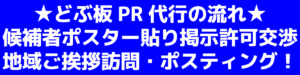★どぶ板PR代行の流れ★ 政治活動用ポスター掲示許可交渉 地域ご挨拶訪問・ポスティング！どぶ板選挙PR代行は、選挙ドットウィン！①完全無料！指定エリア(民家・飲食店・施設)に対して新規ご挨拶回り ②完全無料！名刺およびビラの手渡し・握手代行・御用聞きヒアリング ③完全無料！(留守宅へ)名刺およびビラ等を郵便受にポスティング投函 ④枚数課金！政治活動ポスター貼り(掲示許可交渉)代行および貼付作業 ⑤完全無料！掲示後の写真撮影(進捗のご報告)フォロー・クレーム対応 どぶ板選挙PR代行とは？ 選挙告示(公示)前における政治期間において、候補(予定)者にとってもっとも過酷である「どぶ板」活動のサポートを行っております。 選挙候補(予定)者専門である、地獄の政治ポスター貼り(掲示交渉)代行は、選挙ドットウィン！の高度な交渉スキルと豊富な実績で、選挙区エリアにおける事前街頭ポスターによるドブ板選挙PR代行をいたします。 選挙区有権者に対して選挙候補(予定)者の認知度を拡大すべく、個別訪問・握手代行・ご挨拶回り・ポスティングによる地域密着型PRを！ 公職選挙法を熟知した選挙ドットウィン！のスタッフは、「営業力」「交渉力」「行動力」を兼ね備えたポスタリストがご担当いたします。 告示(公示)前の政治活動におかれましては、当選に向けてさまざまな活動をされていらっしゃる選挙立候補(予定)者にとって、多忙極まる心細い政治活動に、想像を絶するほどの苦労がともないます。